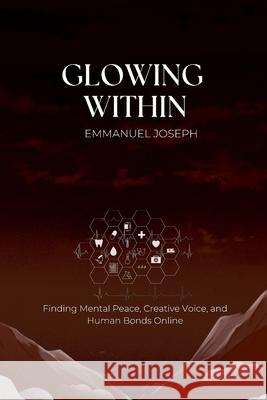 Glowing Within, Finding Mental Peace, Creative Voice, and Human Bonds Online Emmanuel J. Joseph 9782745855077 Emmanuel Joseph - książka