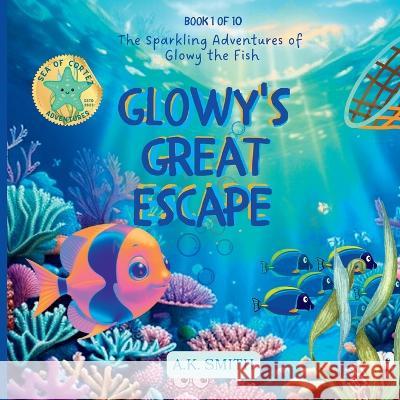 Glowy's Great Escape: The Sparkling Adventures of Glowy the Fish. Sea of Cortez Adventures. A K Smith   9781949325874 Books with Soul - książka