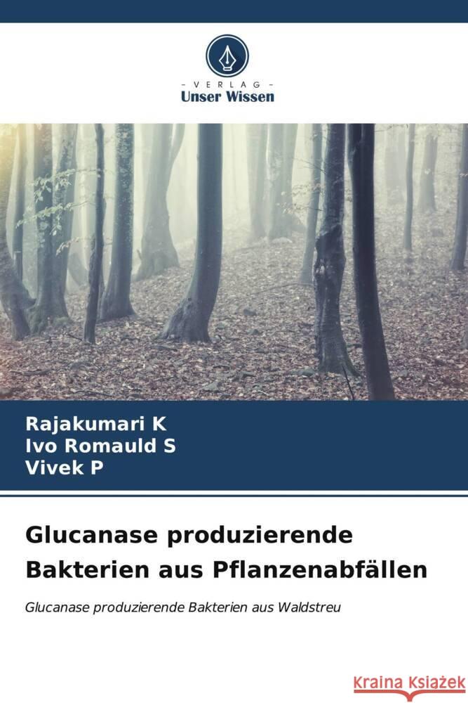 Glucanase produzierende Bakterien aus Pflanzenabf?llen Rajakumari K Ivo Romauld S Vivek P 9786206932734 Verlag Unser Wissen - książka