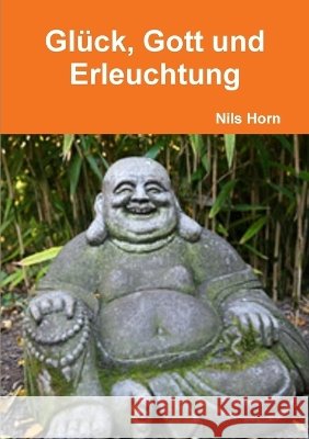 Gluck, Gott Und Erleuchtung Nils Horn 9781447762416 Lulu.com - książka