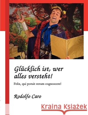 Glücklich ist, wer alles versteht!: Felix, qui potuit rerum cognoscere! Caro, Rodolfo 9783833406751 Books on Demand - książka