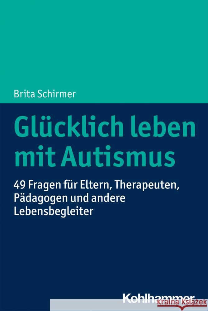 Glucklich Leben Mit Autismus: 49 Fragen Fur Eltern, Therapeuten, Padagogen Und Andere Lebensbegleiter Brita Schirmer 9783170395008 Kohlhammer - książka