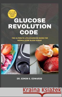 Glucose Revolution Code: The ultimate life-changing guide for normalizing blood sugar Simon S Edwards   9798852095978 Independently Published - książka