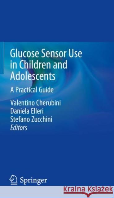 Glucose Sensor Use in Children and Adolescents: A Practical Guide Valentino Cherubini Daniela Elleri Stefano Zucchini 9783030428082 Springer - książka