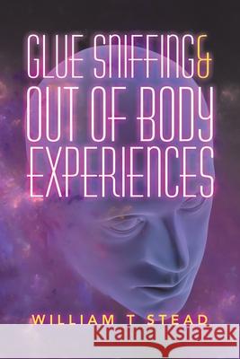 Glue Sniffing & out of Body Experiences William T Stead 9781728392783 Authorhouse UK - książka