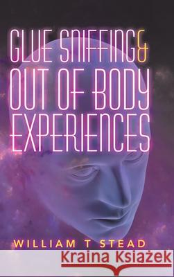 Glue Sniffing & out of Body Experiences William T Stead 9781728392790 Authorhouse UK - książka