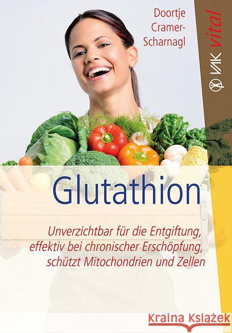 Glutathion : Unverzichtbar für die Entgiftung, effektiv bei chronischer Erschöpfung, schützt Mitochondrien und Zellen Cramer-Scharnagl, Doortje 9783867311359 VAK-Verlag - książka