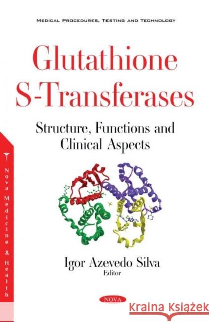 Glutathione S-Transferases: Structure, Functions and Clinical Aspects Igor Azevedo Silva   9781536181883 Nova Science Publishers Inc - książka