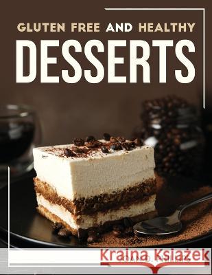 Gluten Free and Healthy Desserts Joan D Phillips 9781804768372 Joan D. Phillips - książka