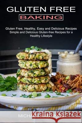 Gluten Free Baking: Gluten Free, Healthy, Easy and Delicious Recipes (Simple and Delicious Gluten-free Recipes for a Healthy Lifestyle) Michael Hastings 9781990334160 Sharon Lohan - książka