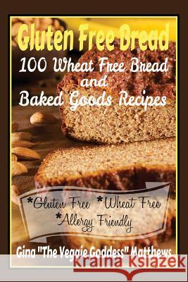 Gluten Free Bread: 100 Wheat Free Bread and Baked Goods Recipes: Gluten Free Cookbook Gina ''The Veggie Goddess Matthews 9781491090886 Createspace - książka