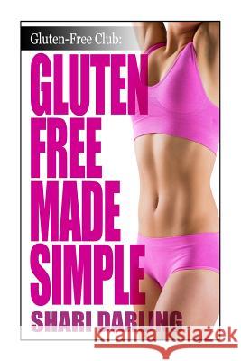 Gluten-Free Club: Gluten-Free Made Simple: Curb Fatigue, Reduce Inflammation, Lose Weight Shari Darling 9781503099357 Createspace - książka