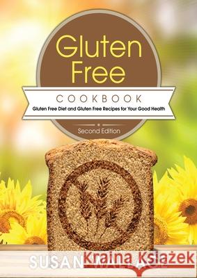 Gluten Free Cookbook [Second Edition]: Gluten Free Diet and Gluten Free Recipes for Your Good Health Susan Wallace 9781630229269 Speedy Publishing Books - książka