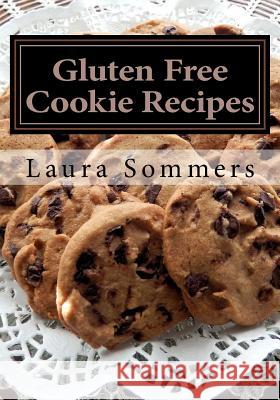 Gluten Free Cookie Recipes: A Cookbook for Wheat Free Baking Laura Sommers 9781535364409 Createspace Independent Publishing Platform - książka