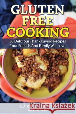 Gluten Free Cooking: 36 Delicious Thanksgiving Recipes Your Friends And Family W Adair, Cam 9781502582355 Createspace - książka