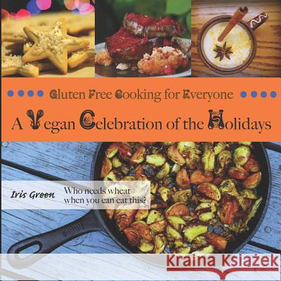 Gluten Free Cooking for Everyone: A Vegan Celebration of the Holidays Iris Green 9781731208378 Independently Published - książka
