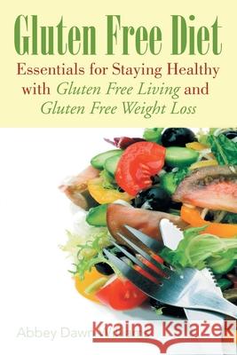Gluten Free Diet: Essentials for Staying Healthy with Gluten Free Living and Gluten Free Weight Loss Williams Abbey Dawn 9781631878541 Speedy Publishing Books - książka