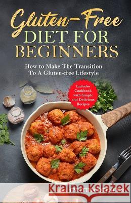 Gluten-Free Diet for Beginners - How to Make The Transition to a Gluten-free Lifestyle - Includes Cookbook with Simple and Delicious Recipes Cynthia Delauer   9781088051412 Publishing Forte - książka