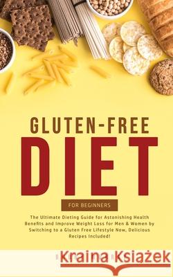 Gluten-Free Diet for Beginners: The Ultimate Dieting Guide for Astonishing Health Benefits and Improving Weight Loss for Men & Women by Switching to a Bobby Murray 9781800761117 Bobby Murray - książka