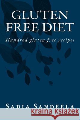 Gluten Free Diet: Hundred gluten free recipes Sandeela, Sadia 9781499622218 Createspace - książka