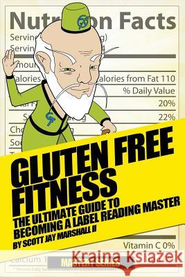 Gluten Free Fitness: : The Ultimate Guide to Becoming a Label Reading Master Scott Jay Marshal 9781535058537 Createspace Independent Publishing Platform - książka