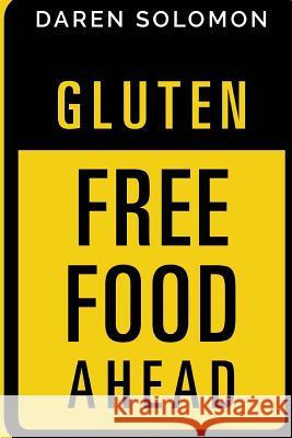Gluten Free Food Ahead: A beginner's road map to Gluten Free cooking! Solomon, Daren 9781544619675 Createspace Independent Publishing Platform - książka