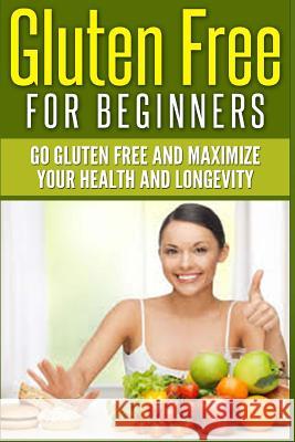 Gluten Free For Beginners: Go Gluten Free and Maximize Your Health and Longevity Berry, Jim 9781508912767 Createspace - książka