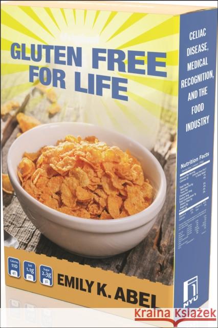 Gluten Free for Life: Celiac Disease, Medical Recognition, and the Food Industry Emily K. Abel 9781479834914 New York University Press - książka