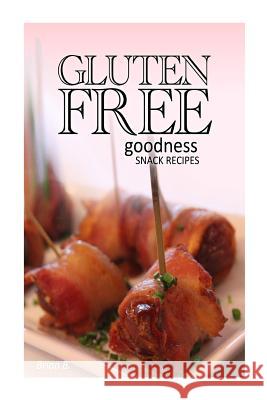 Gluten-Free Goodness - Snack Recipes Brian B 9781493527472 Createspace - książka