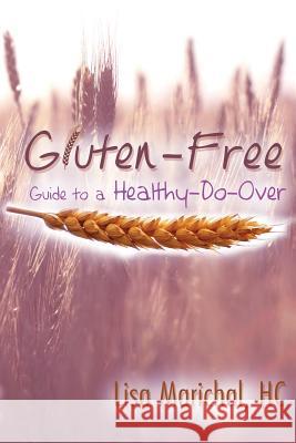 Gluten-Free Guide to a Healthy-Do-Over Lisa Marichal Roddy O. Gibbs Jimmy Sevilleno 9780692356999 Lisa Marichal - książka