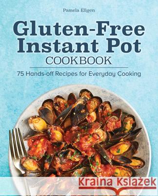 Gluten-Free Instant Pot Cookbook: 75 Hands-Off Recipes for Everyday Cooking Pamela Ellgen 9781638079736 Rockridge Press - książka