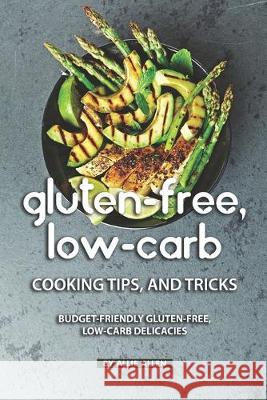 Gluten-Free, Low-Carb Cooking Tips, and Tricks: Budget-Friendly Gluten-Free, Low-Carb Delicacies Allie Allen 9781687257475 Independently Published - książka