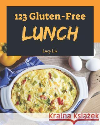Gluten-Free Lunch 123: Enjoy 123 Days with Amazing Gluten-Free Lunch Recipes in Your Own Gluten-Free Lunch Cookbook! [book 1] Lucy Liu 9781731321466 Independently Published - książka