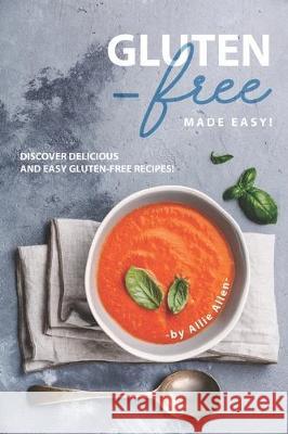 Gluten-Free Made Easy!: Discover Delicious and Easy Gluten-Free Recipes! Allie Allen 9781708543006 Independently Published - książka