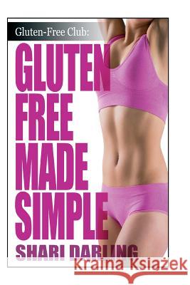 Gluten-Free Made Simple: Curb Fatigue, Reduce Inflammation, Lose Weight Shari Darling 9781502537287 Createspace - książka