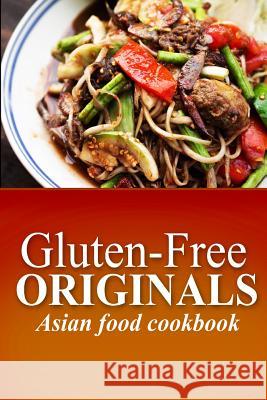Gluten-Free Originals - Asian Food Cookbook: (Practical and Delicious Gluten-Free, Grain Free, Dairy Free Recipes) Originals, Gluten Free 9781497371965 Createspace - książka