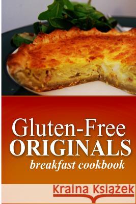 Gluten Free Originals - Breakfast Cookbook: (Practical and Delicious Gluten-Free, Grain Free, Dairy Free Recipes) Originals, Gluten Free 9781497372030 Createspace - książka