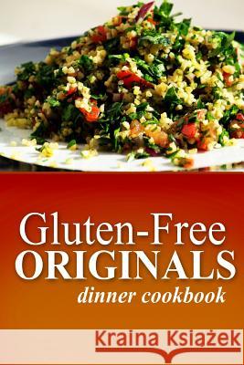 Gluten-Free Originals - Dinner Cookbook: (Practical and Delicious Gluten-Free, Grain Free, Dairy Free Recipes) Originals, Gluten Free 9781497371996 Createspace - książka