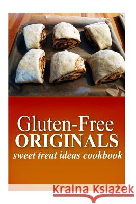 Gluten-Free Originals - Sweet Treat Ideas Cookbook: (Practical and Delicious Gluten-Free, Grain Free, Dairy Free Recipes) Originals, Gluten Free 9781497372252 Createspace - książka