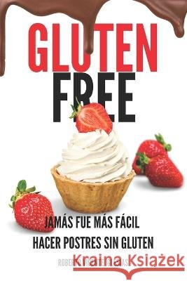 Gluten Free Postres: Jamas Fue Mas Facil Hacer Postres Sin Gluten Roberto Vicente Iglesias   9798363477348 Independently Published - książka