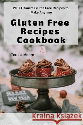 Gluten Free Recipes Cookbook: 200+ Ultimate Gluten Free Recipes to Make Anytime Teresa Moore 9781093236996 Independently Published - książka