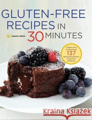 Gluten-Free Recipes in 30 Minutes: A Gluten-Free Cookbook with 137 Quick & Easy Recipes Prepared in 30 Minutes Shasta Press 9781623154936 Shasta Press - książka