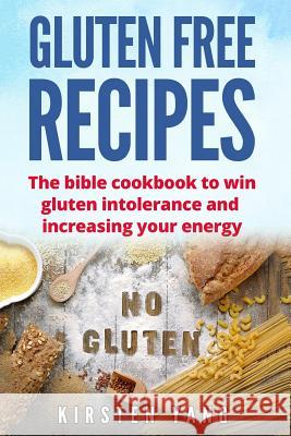 Gluten Free Recipes: The Bible Cookbook to Win Gluten Intolerance and Increasing Your Energy (Gluten Free) Kirsten Yang 9781545312186 Createspace Independent Publishing Platform - książka