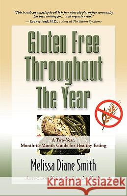 Gluten Free Throughout the Year: A Two-Year, Month-to-Month Guide for Healthy Eating Melissa Diane Smith 9781609101800 Booklocker Inc.,US - książka