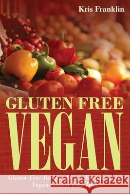 Gluten Free Vegan: Gluten Free Recipes for an Empowering Vegan Gluten Free Diet Franklin, Kris 9781631878565 Speedy Publishing Books - książka