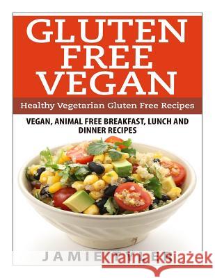 Gluten Free Vegan: Healthy Vegetarian Gluten Free Recipes: Vegan, Animal Free Breakfast, Lunch and Dinner Recipes Jamie Tyler 9781506141763 Createspace Independent Publishing Platform - książka