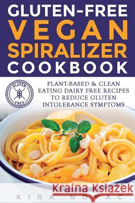 Gluten-Free Vegan Spiralizer Cookbook: Plant-Based & Clean Eating Dairy Free Recipes to Reduce Gluten Intolerance Symptoms Kira Novac 9781532795039 Createspace Independent Publishing Platform - książka