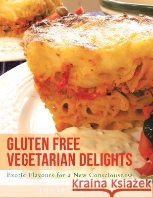 Gluten Free Vegetarian Delights: Exotic Flavours for a New Consciousness West, Juliette 9781452525396 Balboa Press Australia - książka
