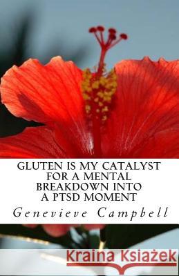 Gluten is my catalyst for a mental breakdown into a PTSD moment: Gluten complicates the relationship with illness such as Post Traumatic Stress Disord Campbell, Genevieve 9780692429631 Genevieve Campbell - książka