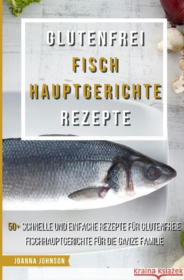 Glutenfrei Fisch Hauptgerichte Rezepte Johnson, Joanna 9783756539468 epubli - książka